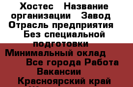 Хостес › Название организации ­ Завод › Отрасль предприятия ­ Без специальной подготовки › Минимальный оклад ­ 22 000 - Все города Работа » Вакансии   . Красноярский край,Железногорск г.